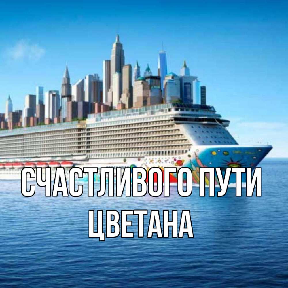 Открытка на каждый день с именем, Цветана Счастливого пути круизный лайнер с небоскребами Прикольная открытка с пожеланием онлайн скачать бесплатно 