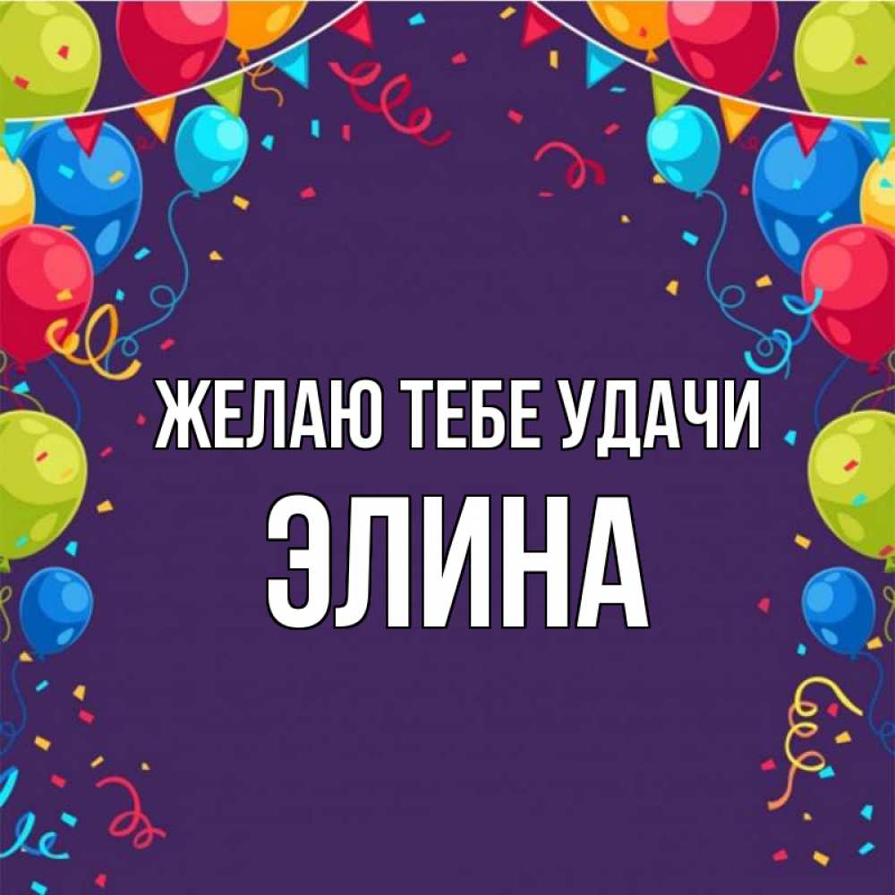 Открытка на каждый день с именем, Элина Желаю тебе удачи шары Прикольная открытка с пожеланием онлайн скачать бесплатно 