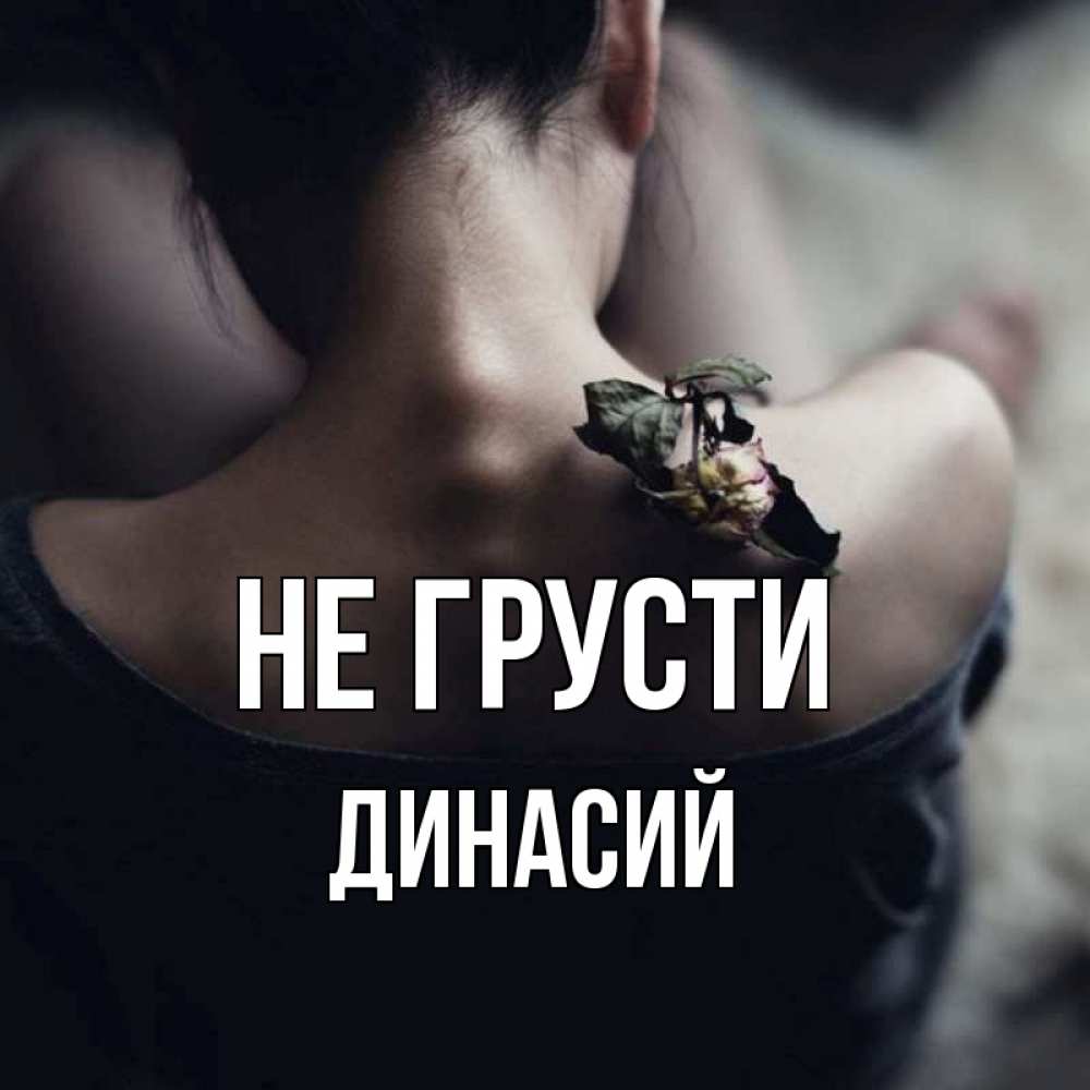 Открытка на каждый день с именем, Динасий Не грусти девушка со спины Прикольная открытка с пожеланием онлайн скачать бесплатно 