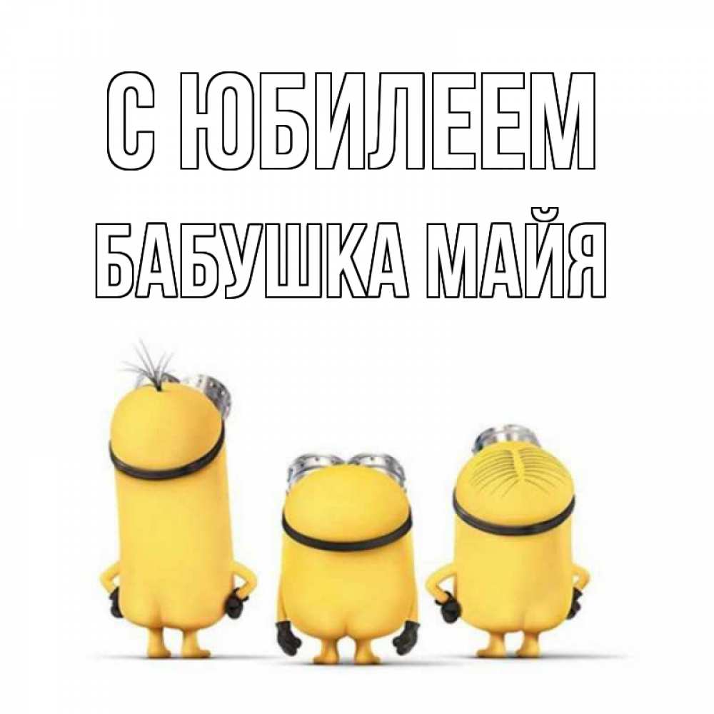 Открытка на каждый день с именем, Бабушка-Майя С юбилеем миньоны Прикольная открытка с пожеланием онлайн скачать бесплатно 