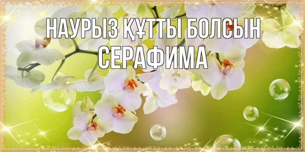 Открытка на каждый день с именем, Серафима Наурыз құтты болсын открытка с цветами на наурыз наурыз день Прикольная открытка с пожеланием онлайн скачать бесплатно 