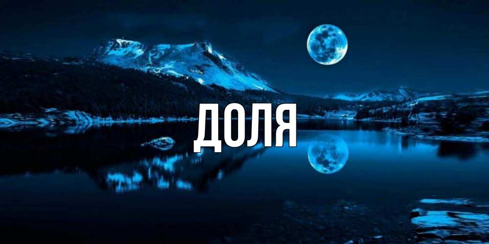 Открытка на каждый день с именем, Доля Главная луна, озеро, горы Прикольная открытка с пожеланием онлайн скачать бесплатно 