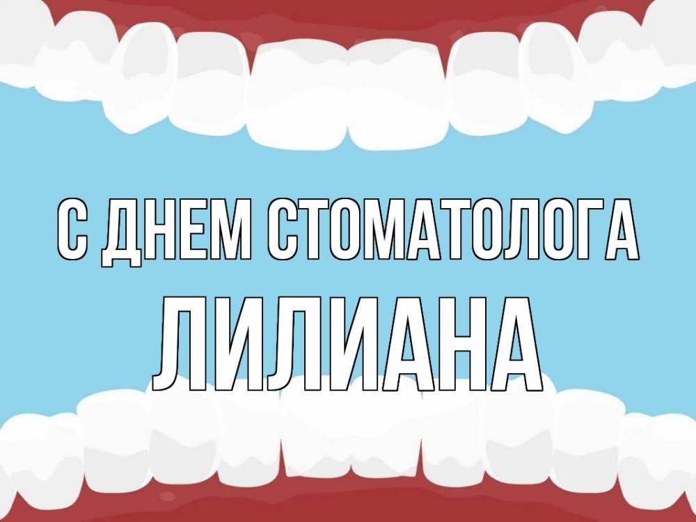 Открытка на каждый день с именем, Лилиана С днем стоматолога с днем стоматолога Прикольная открытка с пожеланием онлайн скачать бесплатно 