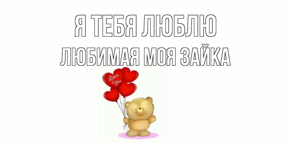 Открытка на каждый день с именем, Любимая-моя-зайка Я тебя люблю плюшевый мишка, шарики Прикольная открытка с пожеланием онлайн скачать бесплатно 