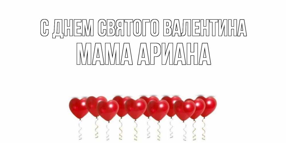 Открытка на каждый день с именем, Мама-Ариана С днем Святого Валентина шары в виде сердец Прикольная открытка с пожеланием онлайн скачать бесплатно 