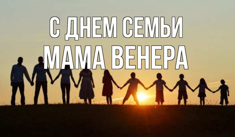 Открытка на каждый день с именем, Мама-Венера С днем семьи дети, родители Прикольная открытка с пожеланием онлайн скачать бесплатно 