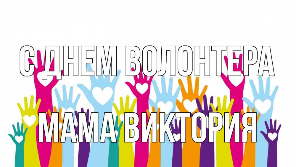 Открытка на каждый день с именем, Мама-Виктория С днем волонтера С днем волонтера Прикольная открытка с пожеланием онлайн скачать бесплатно 