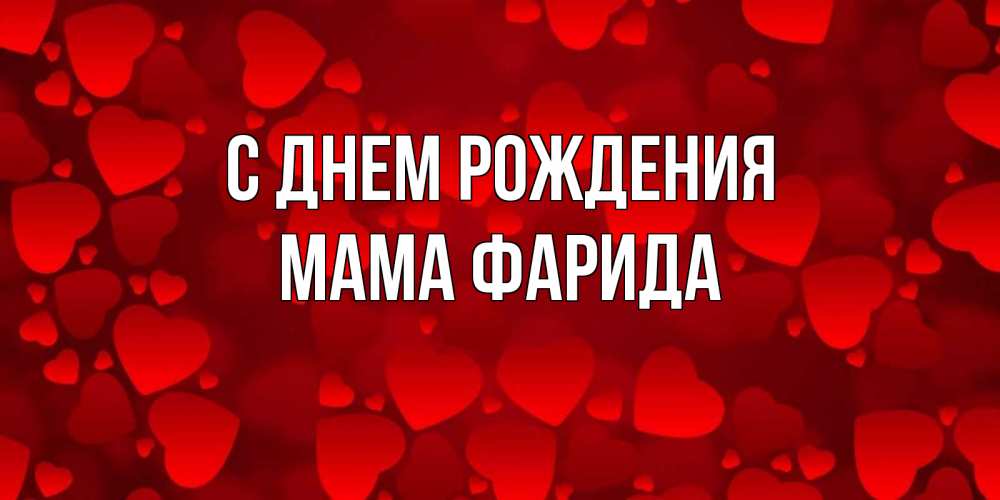 Открытка на каждый день с именем, Мама-Фарида С днем рождения прекрасные сердечки на открытке с красным фоном Прикольная открытка с пожеланием онлайн скачать бесплатно 