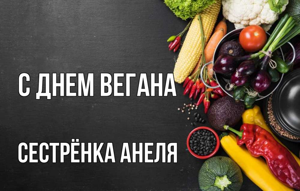 Открытка на каждый день с именем, Сестрёнка-Анеля С днем вегана день вегана Прикольная открытка с пожеланием онлайн скачать бесплатно 