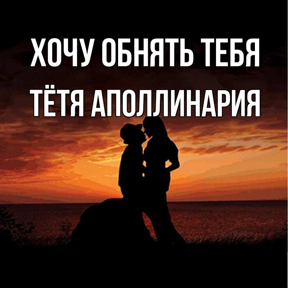 Открытка на каждый день с именем, Тётя-Аполлинария Хочу обнять тебя парень и девушка и оранжевое небо Прикольная открытка с пожеланием онлайн скачать бесплатно 