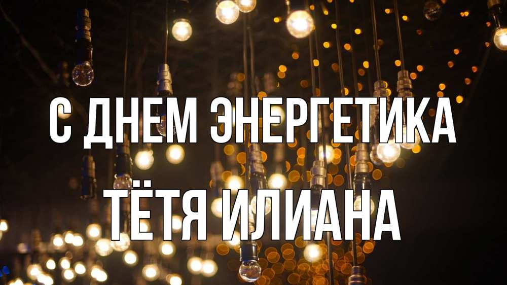 Открытка на каждый день с именем, Тётя-Илиана С днем энергетика гирлянда Прикольная открытка с пожеланием онлайн скачать бесплатно 