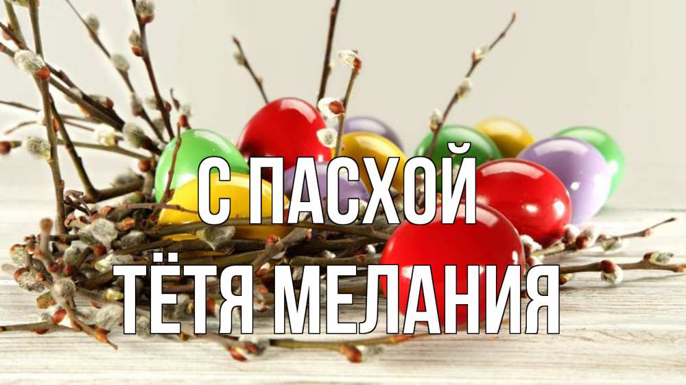 Открытка на каждый день с именем, Тётя-Мелания С пасхой пасха Прикольная открытка с пожеланием онлайн скачать бесплатно 