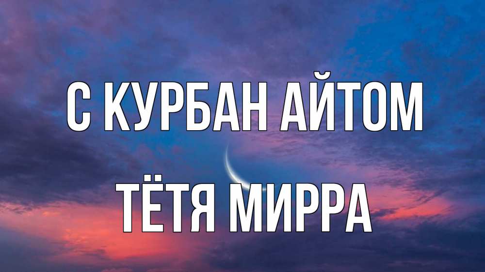 Открытка на каждый день с именем, Тётя-Мирра С курбан айтом месяц 1 Прикольная открытка с пожеланием онлайн скачать бесплатно 