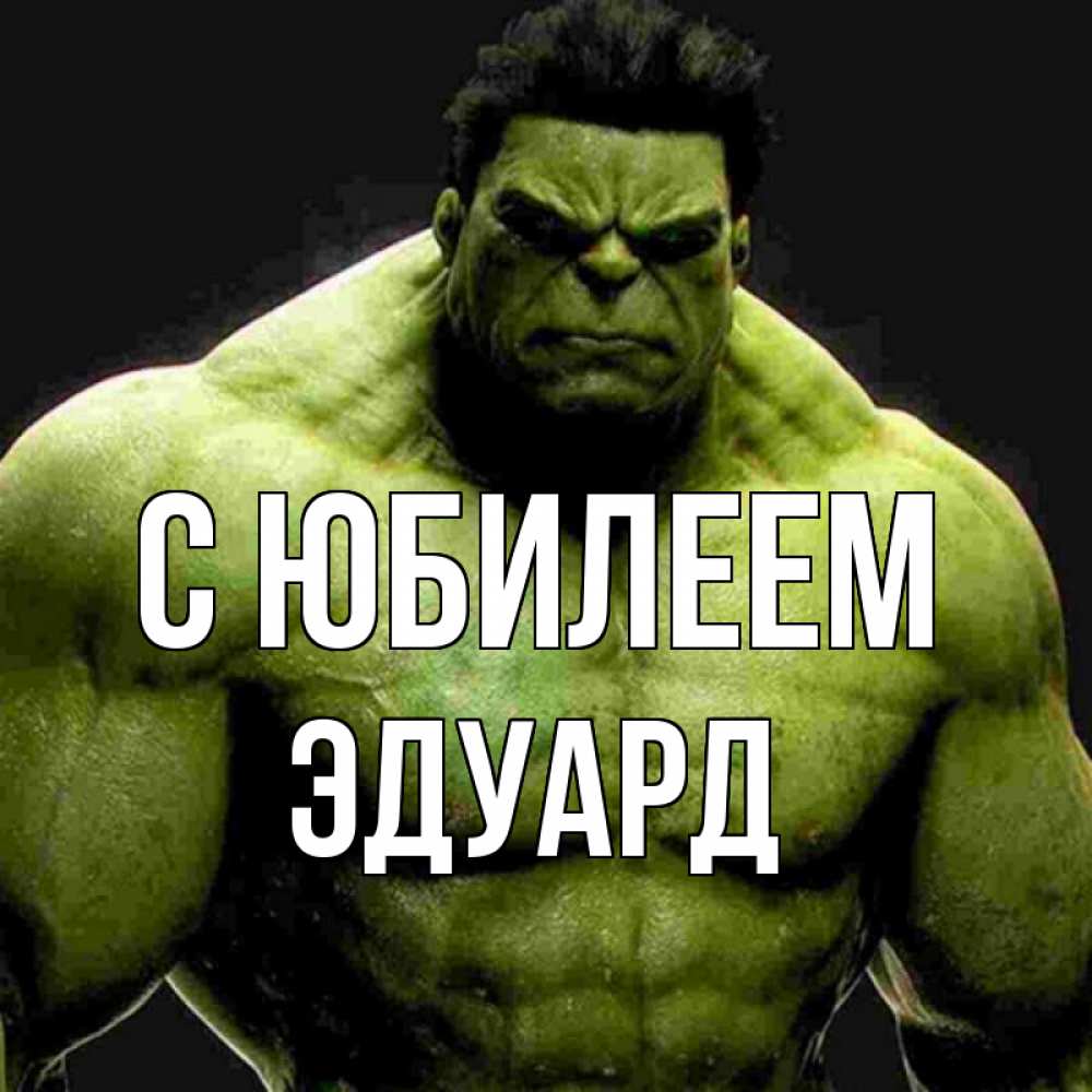 Открытка на каждый день с именем, Эдуард С юбилеем зеленый супергерой марвел Прикольная открытка с пожеланием онлайн скачать бесплатно 