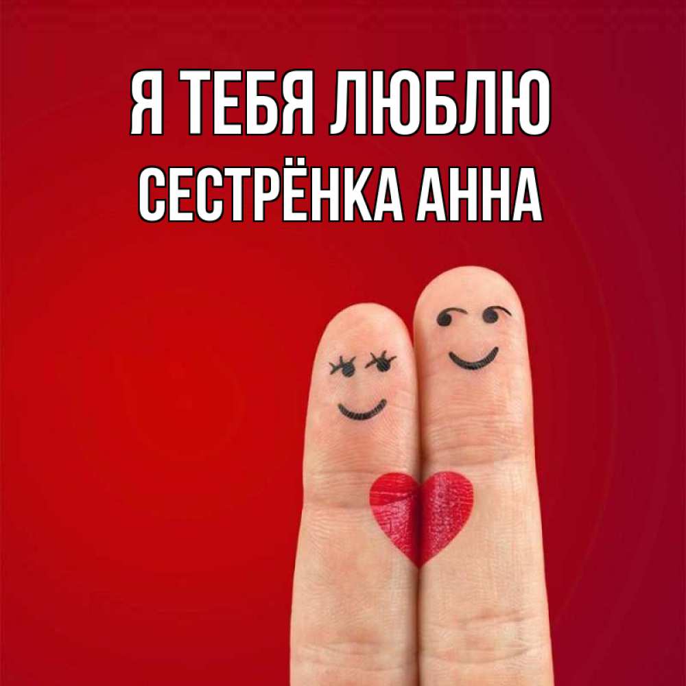 Открытка на каждый день с именем, Сестрёнка-Анна Я тебя люблю одно целое Прикольная открытка с пожеланием онлайн скачать бесплатно 