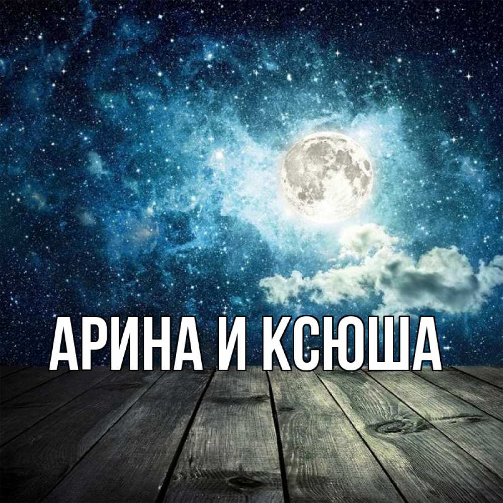 Открытка на каждый день с именем, Арина-и-Ксюша Главная луна Прикольная открытка с пожеланием онлайн скачать бесплатно 