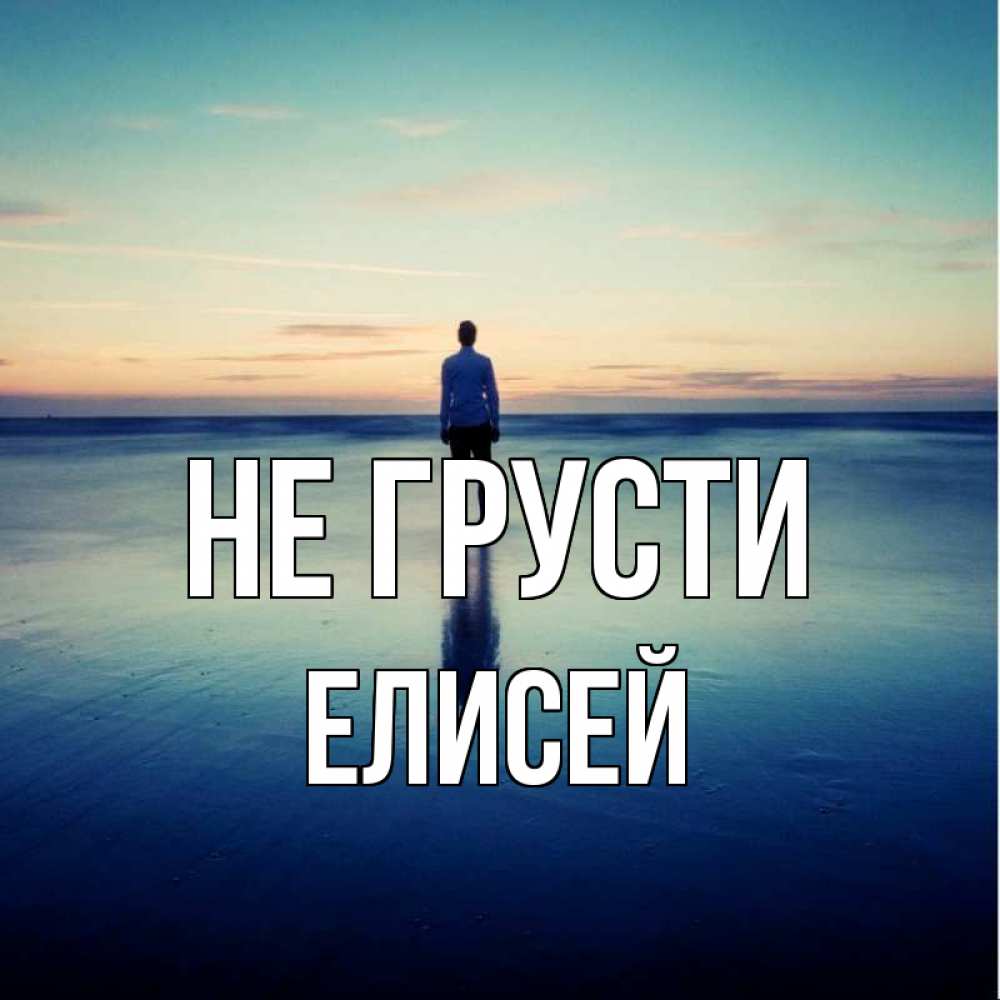 Открытка на каждый день с именем, Елисей Не грусти небо и гладь льда Прикольная открытка с пожеланием онлайн скачать бесплатно 