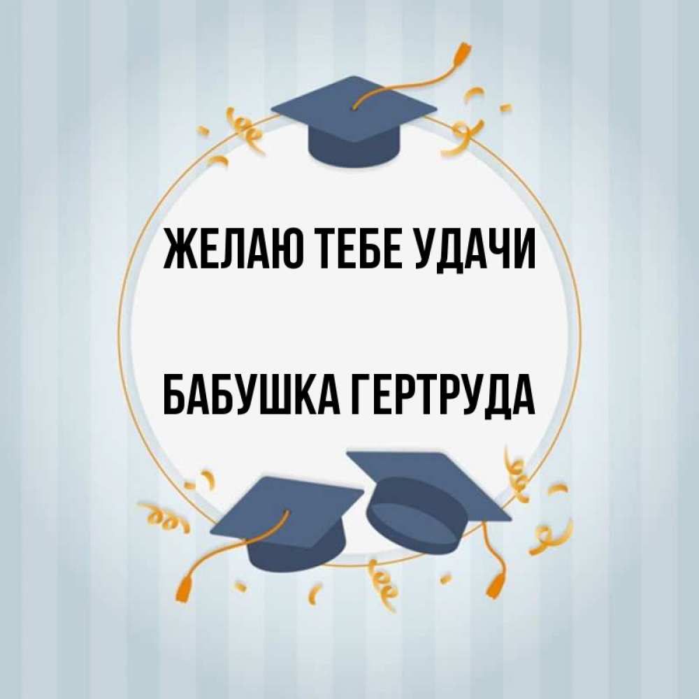 Открытка на каждый день с именем, Бабушка-Гертруда Желаю тебе удачи для студентов Прикольная открытка с пожеланием онлайн скачать бесплатно 
