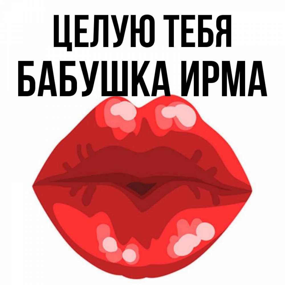 Открытка на каждый день с именем, Бабушка-Ирма Целую тебя отправить открытку с поцелуем бесплатно и скачать для парня Прикольная открытка с пожеланием онлайн скачать бесплатно 