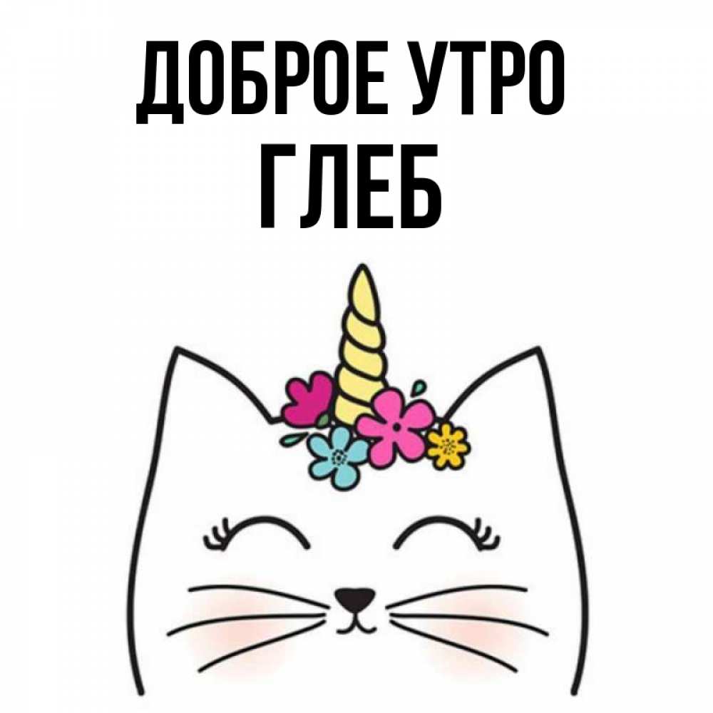 Открытка на каждый день с именем, Глеб Доброе утро утречко Прикольная открытка с пожеланием онлайн скачать бесплатно 