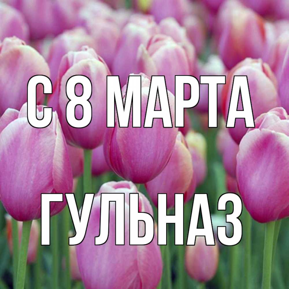 Открытка на каждый день с именем, Гульназ С 8 МАРТА на международный женский день 3 Прикольная открытка с пожеланием онлайн скачать бесплатно 