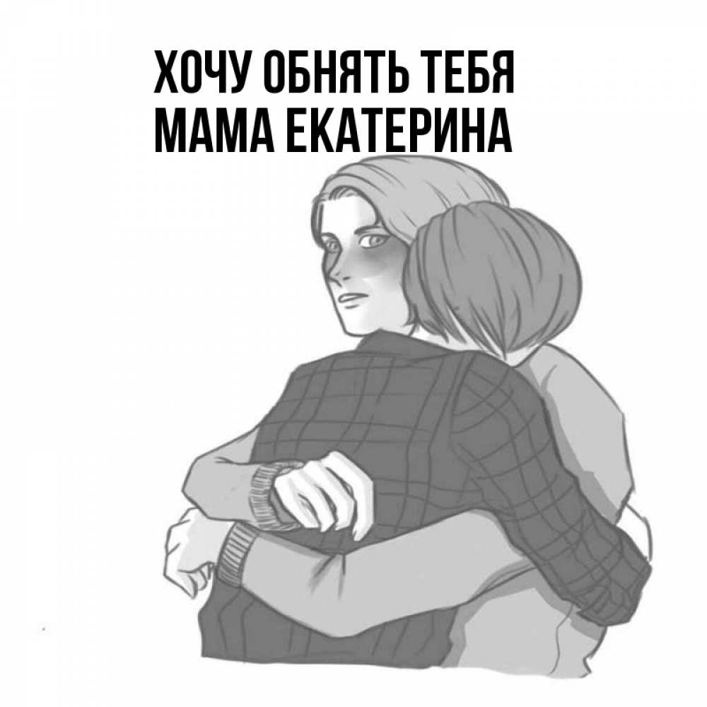Открытка на каждый день с именем, Мама-Екатерина Хочу обнять тебя карандашом рисунок Прикольная открытка с пожеланием онлайн скачать бесплатно 
