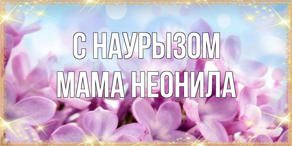 Открытка на каждый день с именем, Мама-Неонила С наурызом открытка на международный женский день с цветами Прикольная открытка с пожеланием онлайн скачать бесплатно 