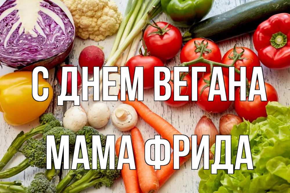 Открытка на каждый день с именем, Мама-Фрида С днем вегана день вегана Прикольная открытка с пожеланием онлайн скачать бесплатно 
