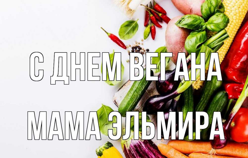 Открытка на каждый день с именем, Мама-Эльмира С днем вегана день вегана Прикольная открытка с пожеланием онлайн скачать бесплатно 