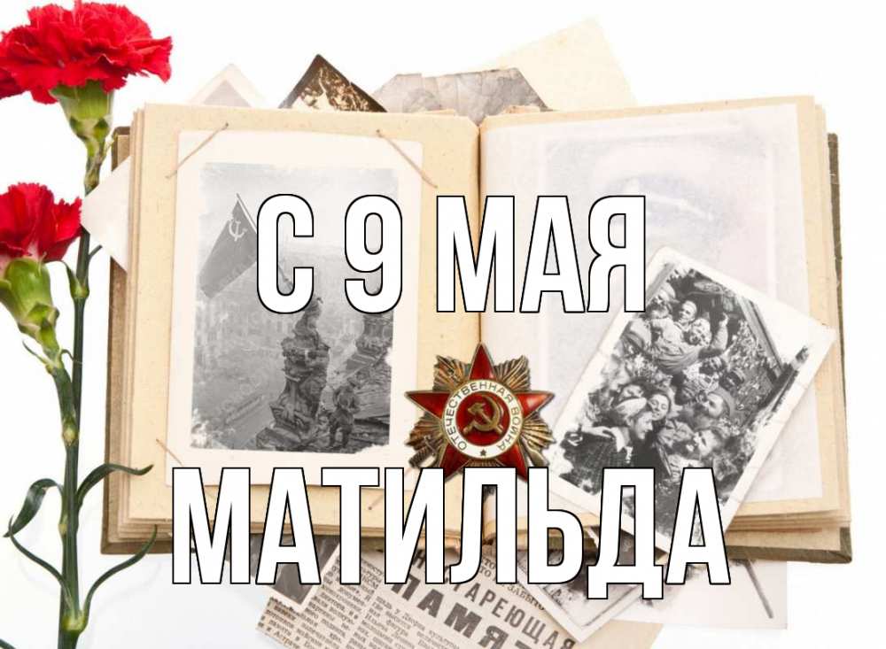 Открытка на каждый день с именем, Матильда С 9 мая 9 мая Прикольная открытка с пожеланием онлайн скачать бесплатно 