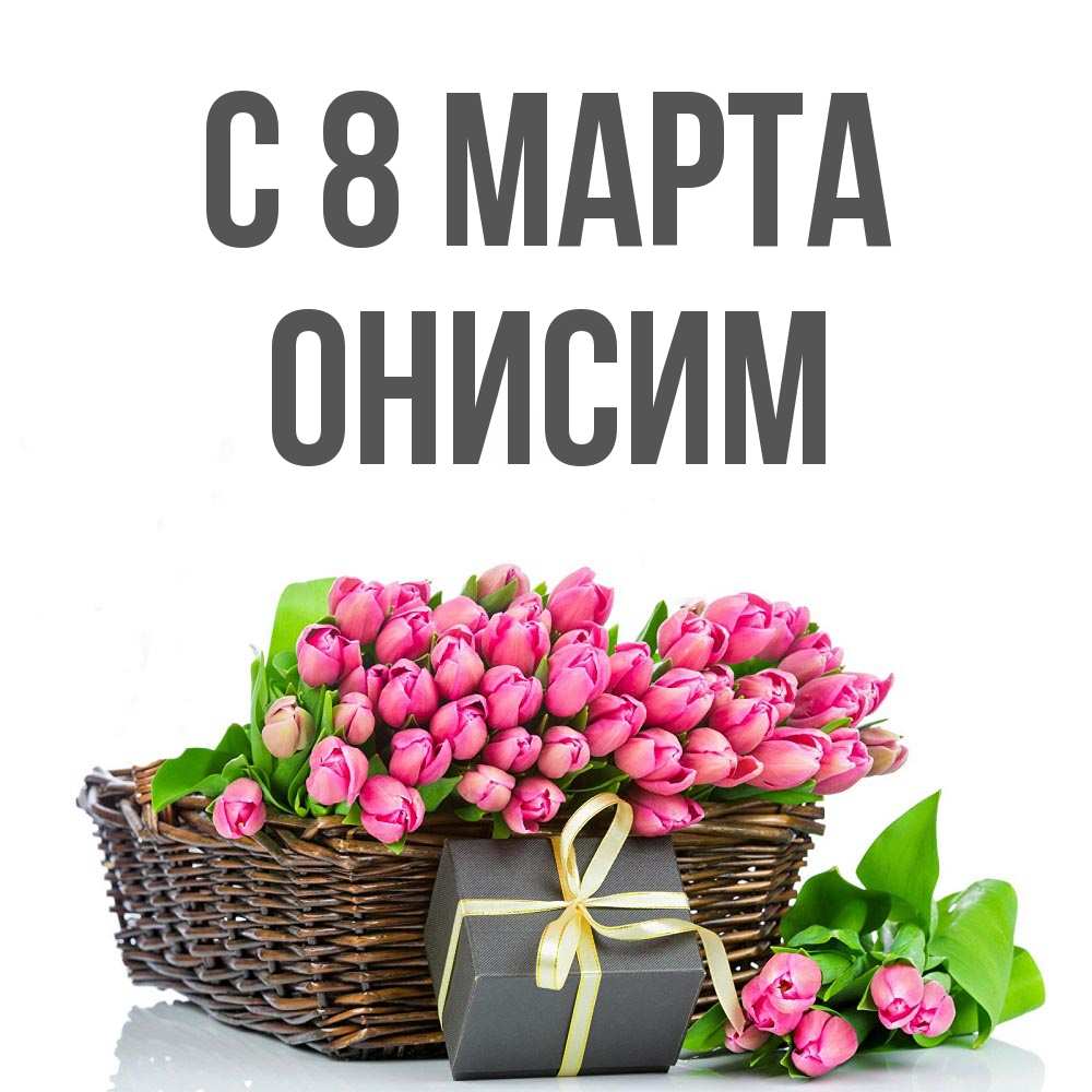 Открытка на каждый день с именем, Онисим С 8 МАРТА цветы Прикольная открытка с пожеланием онлайн скачать бесплатно 