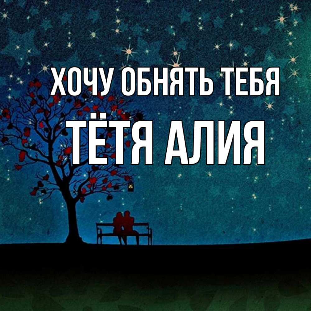 Открытка на каждый день с именем, Тётя-Алия Хочу обнять тебя много звезд Прикольная открытка с пожеланием онлайн скачать бесплатно 
