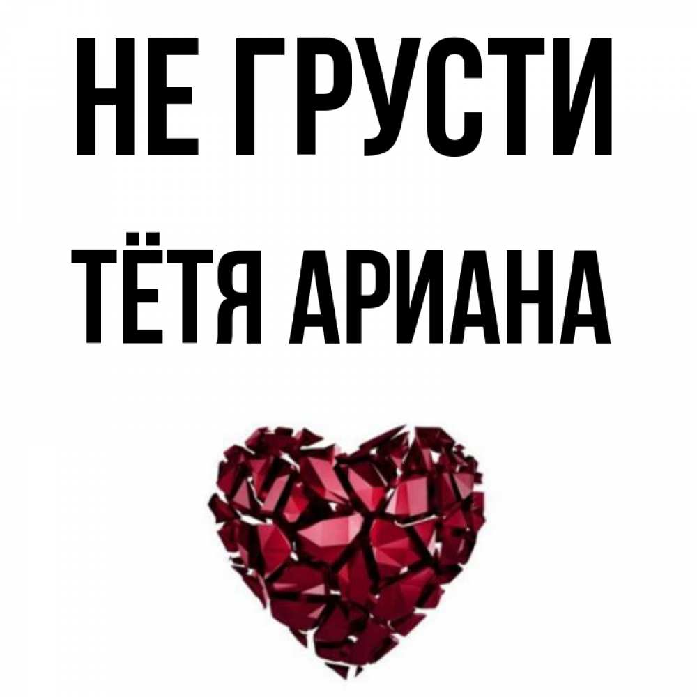 Открытка на каждый день с именем, Тётя-Ариана Не грусти рубиновое сердечко Прикольная открытка с пожеланием онлайн скачать бесплатно 