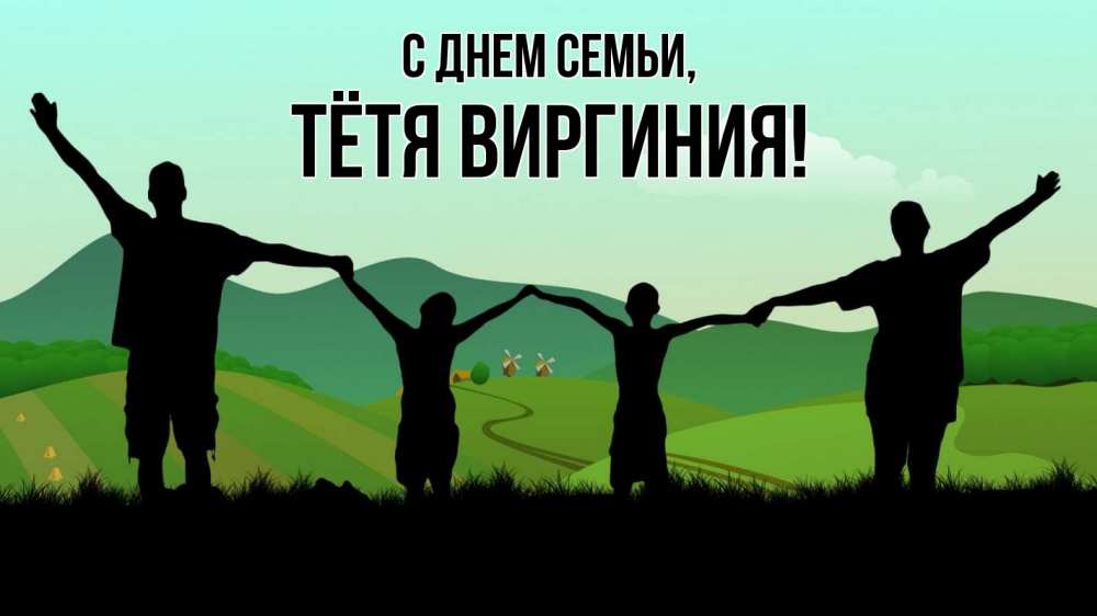 Открытка на каждый день с именем, Тётя-Виргиния С днем семьи с днем семьи Прикольная открытка с пожеланием онлайн скачать бесплатно 