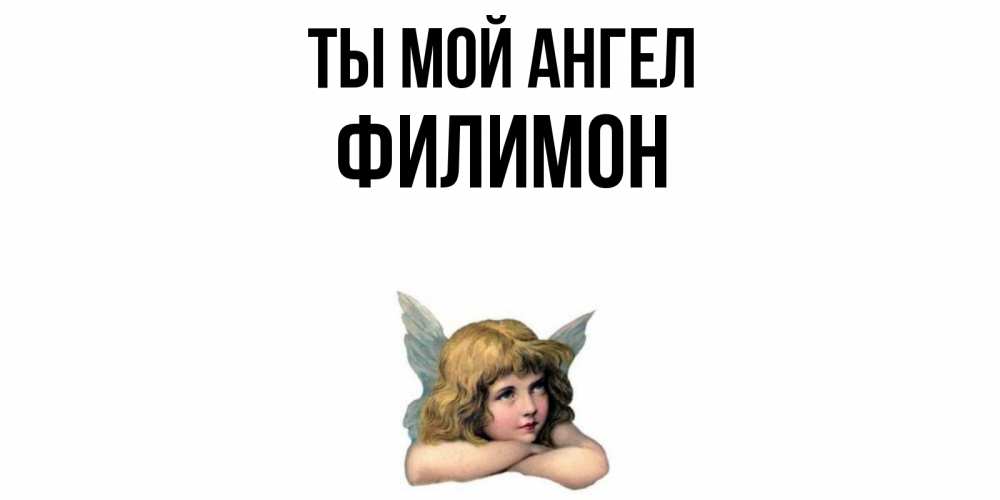 Открытка на каждый день с именем, Филимон Ты мой ангел ангел Прикольная открытка с пожеланием онлайн скачать бесплатно 