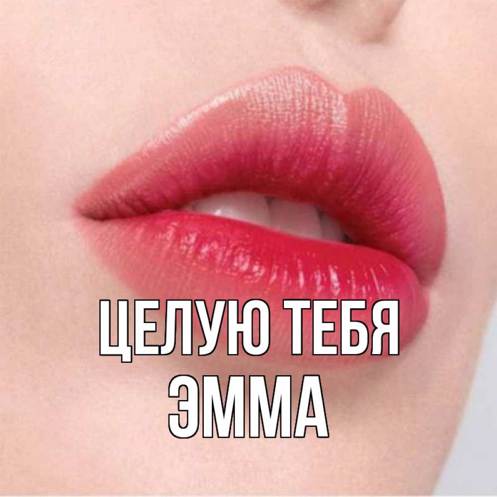 Открытка на каждый день с именем, Эмма Целую тебя губы зубки и нежная кожа Прикольная открытка с пожеланием онлайн скачать бесплатно 