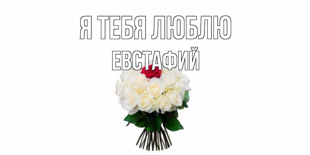 Открытка на каждый день с именем, Евстафий Я тебя люблю единственная Прикольная открытка с пожеланием онлайн скачать бесплатно 