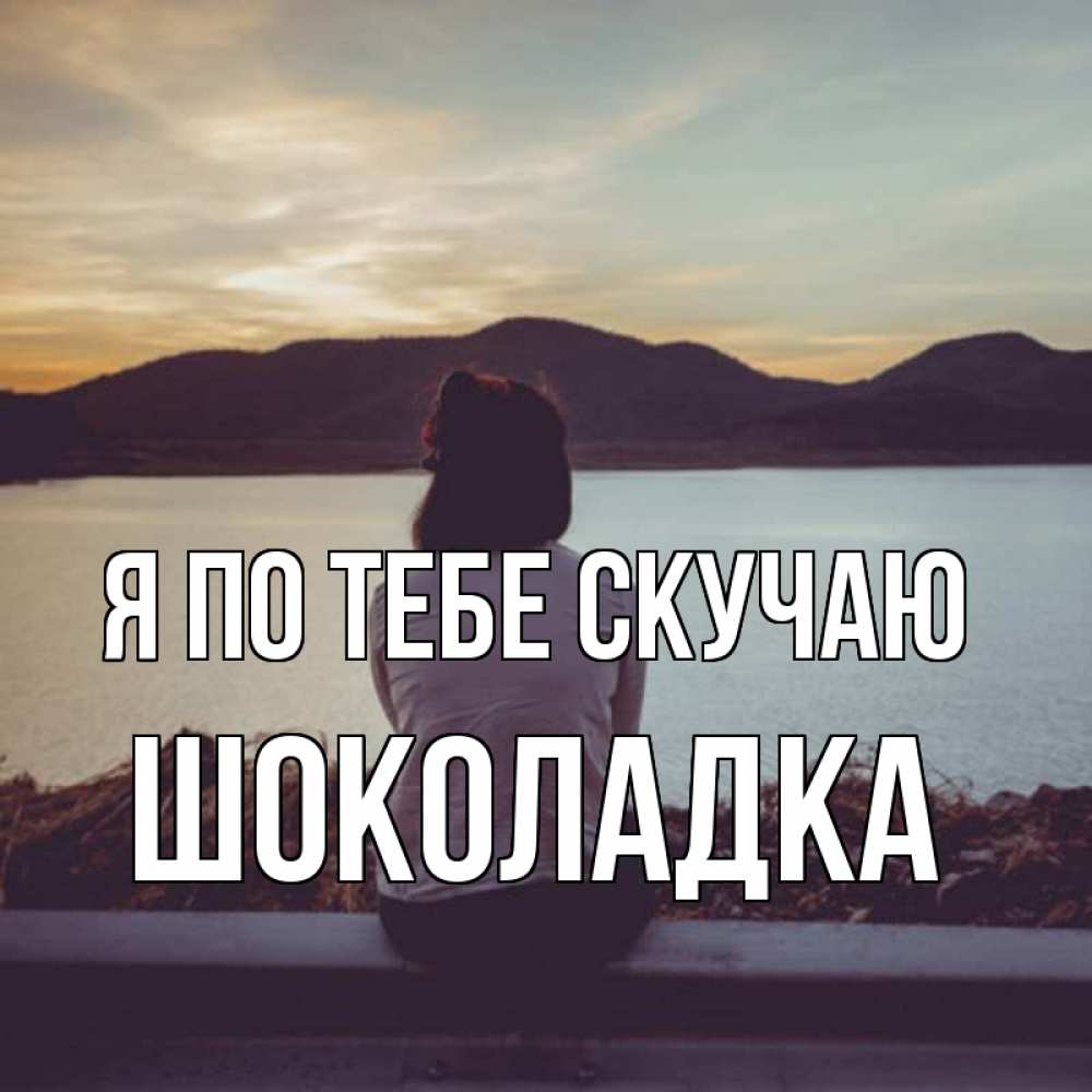 Открытка на каждый день с именем, Шоколадка Я по тебе скучаю я уже соскучилась Прикольная открытка с пожеланием онлайн скачать бесплатно 