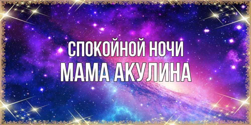 Открытка на каждый день с именем, Мама-Акулина Спокойной ночи пожелания споки ноки Прикольная открытка с пожеланием онлайн скачать бесплатно 