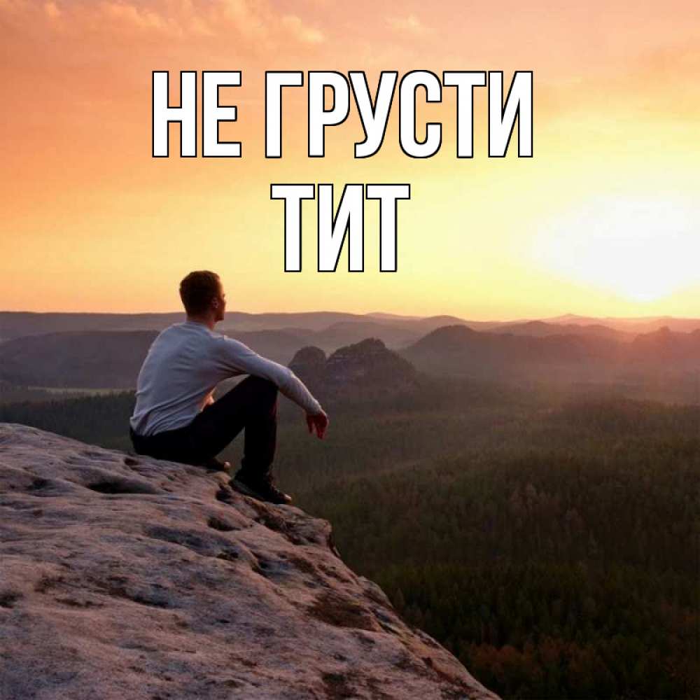 Открытка на каждый день с именем, Тит Не грусти смотрим на закат Прикольная открытка с пожеланием онлайн скачать бесплатно 