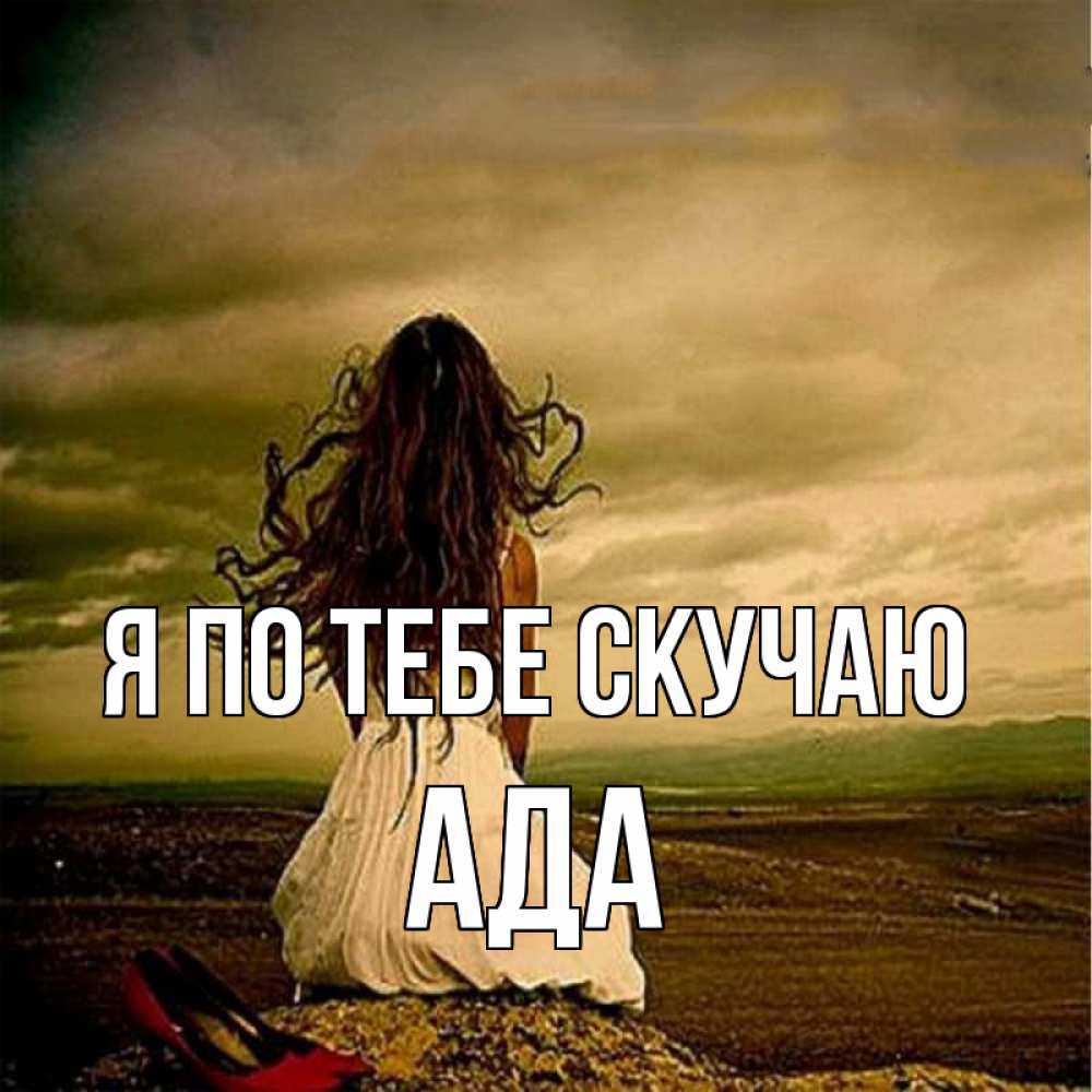 Открытка на каждый день с именем, Ада Я по тебе скучаю возвращайся Прикольная открытка с пожеланием онлайн скачать бесплатно 