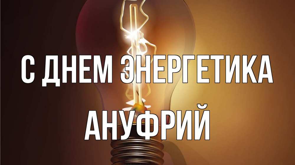 Открытка на каждый день с именем, Ануфрий С днем энергетика лампа Прикольная открытка с пожеланием онлайн скачать бесплатно 