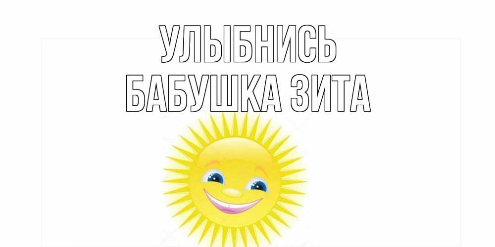 Открытка на каждый день с именем, Бабушка-Зита Улыбнись пожелания позитивные Прикольная открытка с пожеланием онлайн скачать бесплатно 