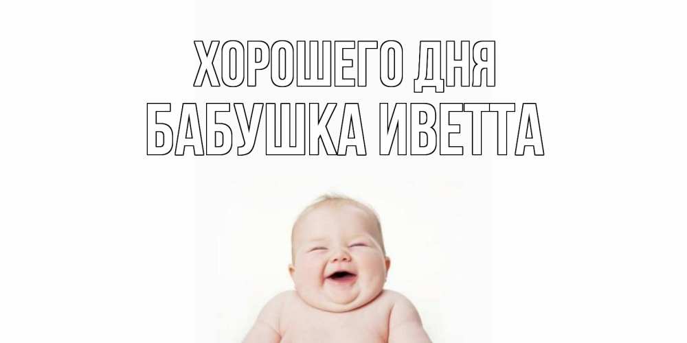 Открытка на каждый день с именем, Бабушка-Иветта Хорошего дня открытка для поднятия настроения Прикольная открытка с пожеланием онлайн скачать бесплатно 