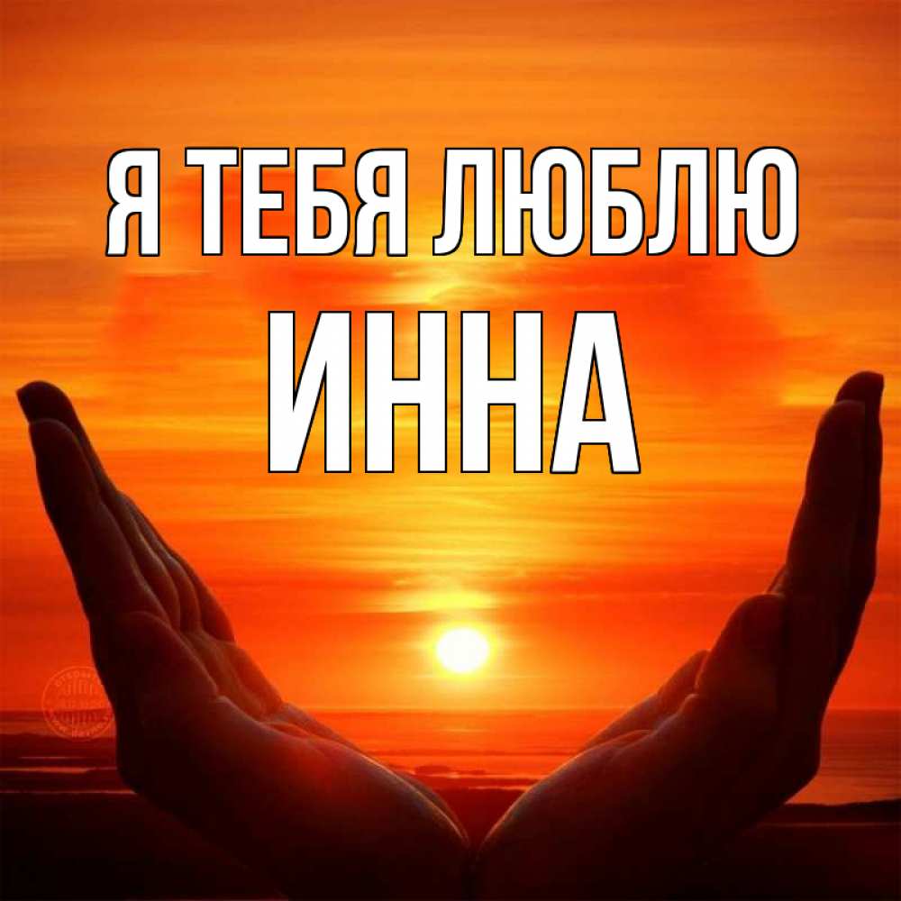 Открытка на каждый день с именем, Инна Я тебя люблю в руках Прикольная открытка с пожеланием онлайн скачать бесплатно 