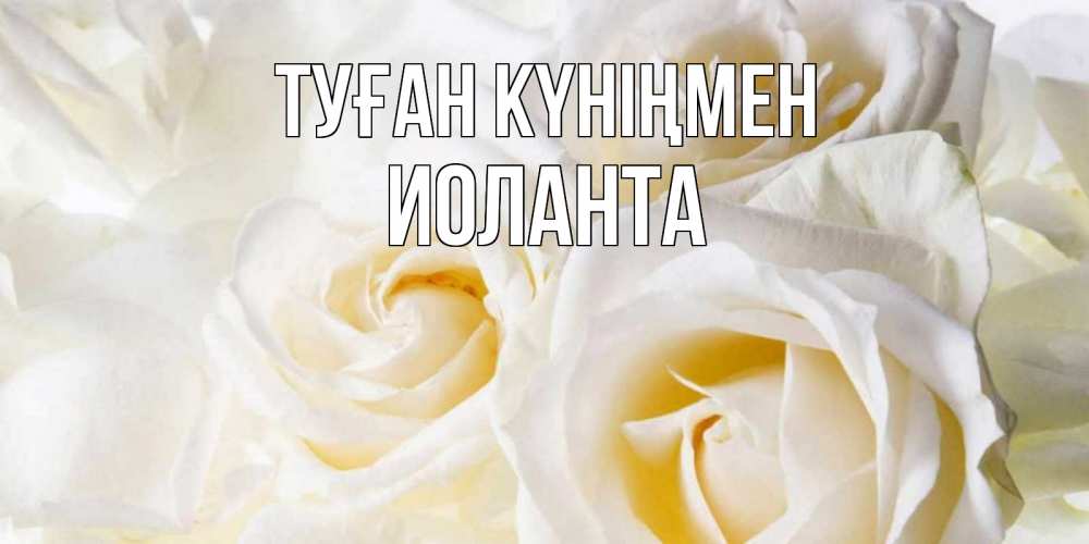 Открытка на каждый день с именем, Иоланта Туған күніңмен открыточки на день рождения любимым Прикольная открытка с пожеланием онлайн скачать бесплатно 