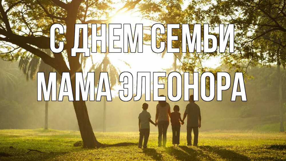 Открытка на каждый день с именем, Мама-Элеонора С днем семьи с днем семьи Прикольная открытка с пожеланием онлайн скачать бесплатно 