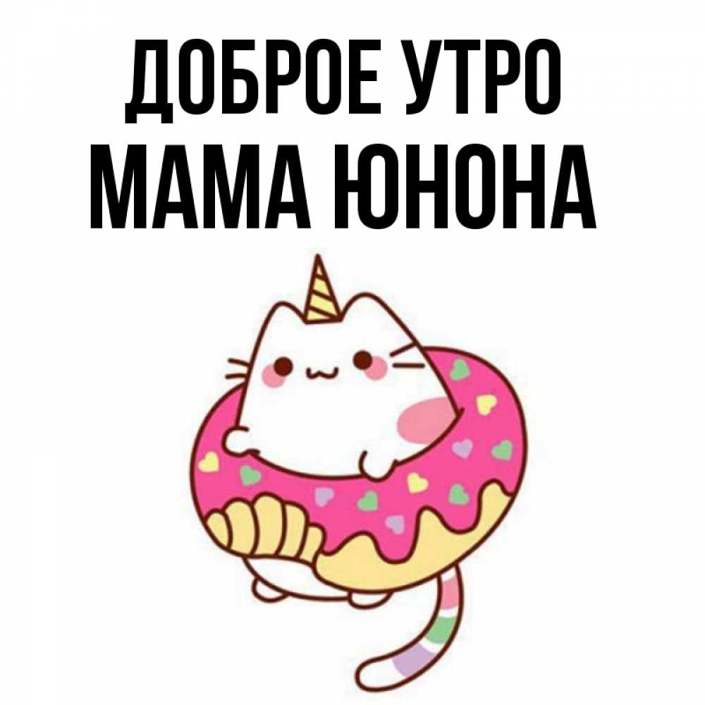 Открытка на каждый день с именем, Мама-Юнона Доброе утро кот в бублике Прикольная открытка с пожеланием онлайн скачать бесплатно 