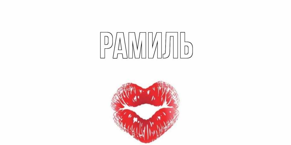 Открытка на каждый день с именем, Рамиль Главная поцелуй Прикольная открытка с пожеланием онлайн скачать бесплатно 