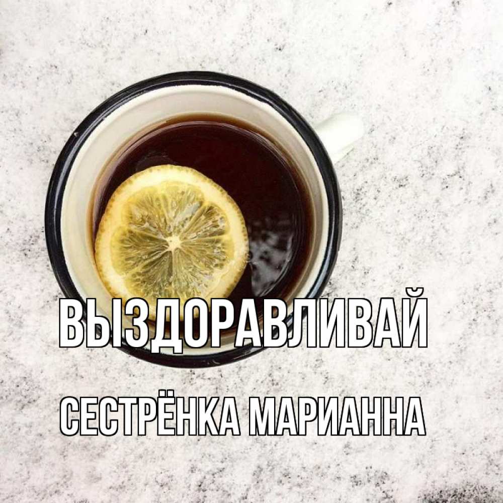 Открытка на каждый день с именем, Сестрёнка-Марианна Выздоравливай на мраморном столе Прикольная открытка с пожеланием онлайн скачать бесплатно 